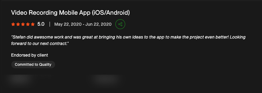 5-star Upwork review for "Video Recording Mobile App (iOS/Android)": "Stefan did awesome work and was great at bringing his own ideas to the app to make the project even better! Looking forward to our next contract."